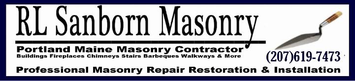 Portland Maine masonry contractor,RL Sanborn Masonry. Professional masonry construction,restoration and repair including; buildings, fireplaces, chimneys,stairs,walkways and more.